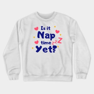 Is it Nap Time Yet Crewneck Sweatshirt